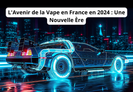 L'Avenir de la Vape en France en 2024 : Une Nouvelle Ère