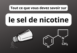 Tout ce que vous devez savoir sur le sel de nicotine dans les cigarettes électroniques !