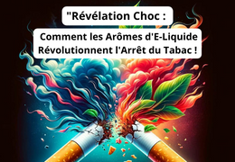 "Révélation Choc : Comment les Arômes d'E-Liquide Révolutionnent l'Arrêt du Tabac !"